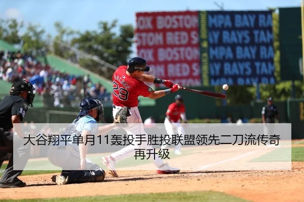大谷翔平单月11轰投手胜投联盟领先二刀流传奇再升级