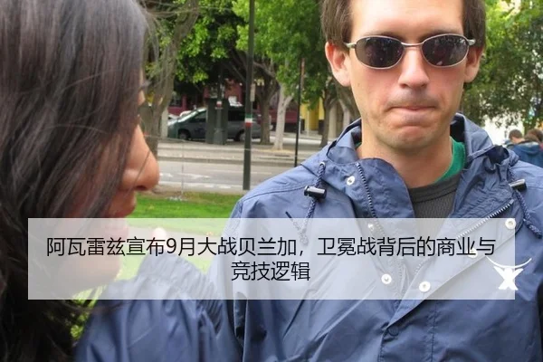 阿瓦雷兹宣布9月大战贝兰加，卫冕战背后的商业与竞技逻辑